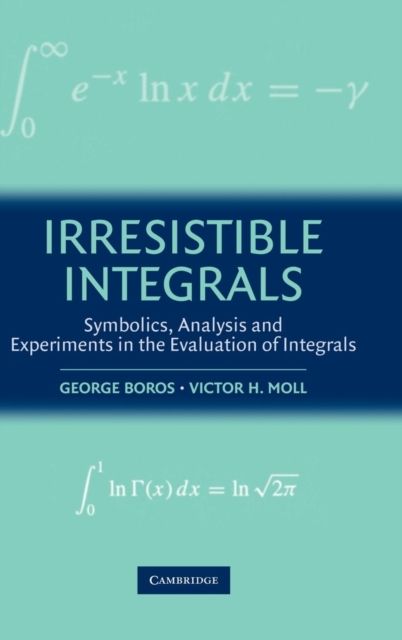 Irresistible Integrals : Symbolics, Analysis and Experiments in the Evaluation of Integrals