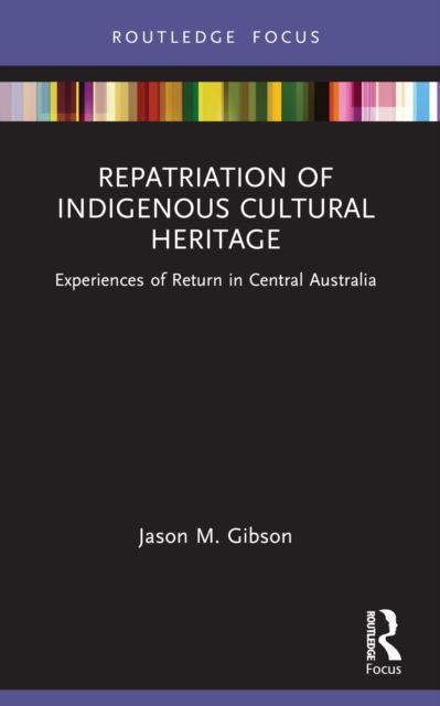 Repatriation of Indigenous Cultural Heritage : Experiences of Return in Central Australia