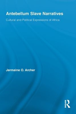 Antebellum Slave Narratives : Cultural and Political Expressions of Africa