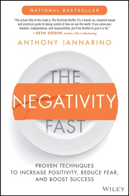The Negativity Fast : Proven Techniques to Increase Positivity, Reduce Fear, and Boost Success