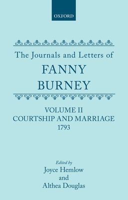 The Journals and Letters of Fanny Burney (Madame D'Arblay): Volume II: Courtship and Marriage. 1793 : Letters 40-121