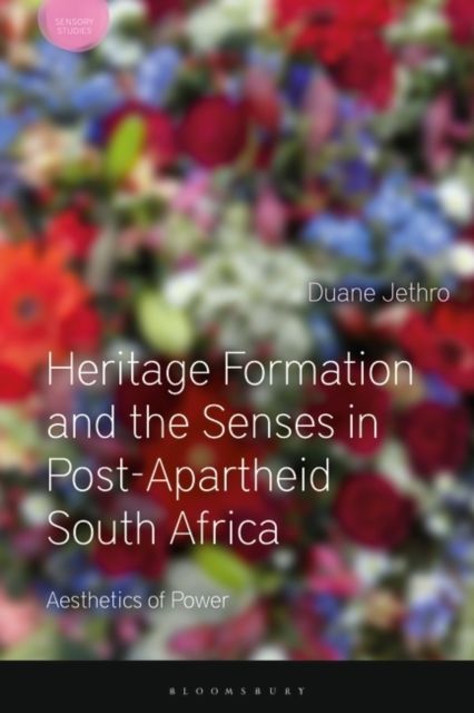 Heritage Formation and the Senses in Post-Apartheid South Africa : Aesthetics of Power
