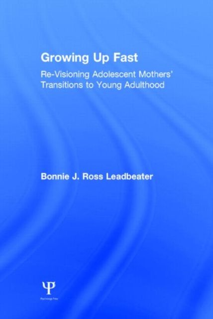 Growing Up Fast : Re-Visioning Adolescent Mothers' Transitions to Young Adulthood