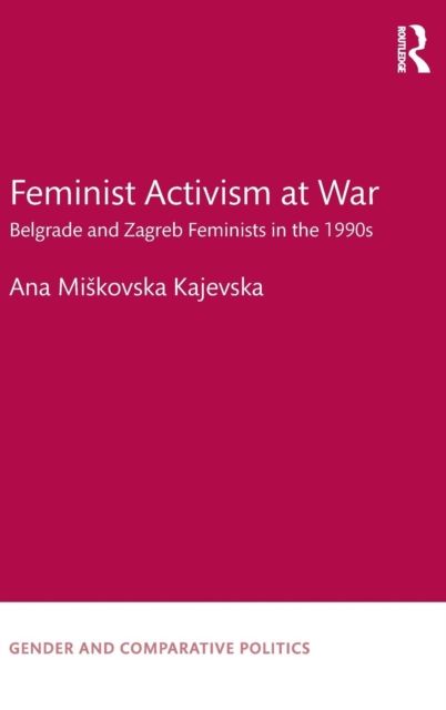 Feminist Activism at War : Belgrade and Zagreb Feminists in the 1990s