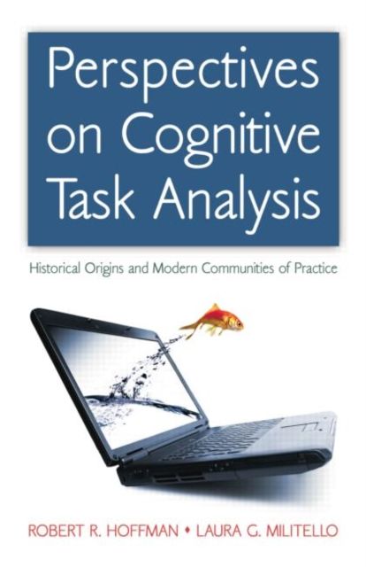 Perspectives on Cognitive Task Analysis : Historical Origins and Modern Communities of Practice