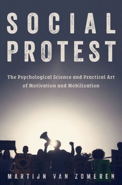 Social Protest : The Psychological Science and Practical Art of Motivation and Mobilization
