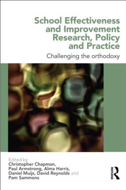 School Effectiveness and Improvement Research, Policy and Practice : Challenging the Orthodoxy?