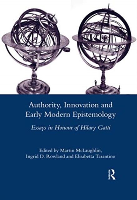 Authority, Innovation and Early Modern Epistemology : Essays in Honour of Hilary Gatti