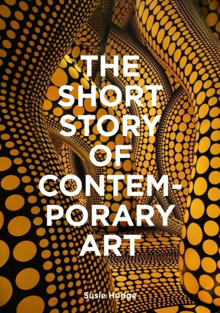 The Short Story of Contemporary Art : A Pocket Guide to Key Movements, Works, Themes & Techniques