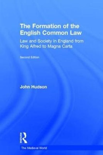 The Formation of the English Common Law : Law and Society in England from King Alfred to Magna Carta