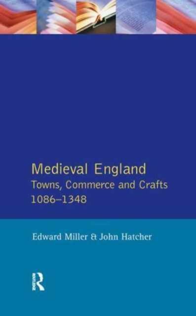 Medieval England : Towns, Commerce and Crafts, 1086-1348
