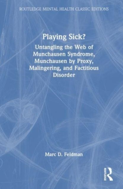 Playing Sick? : Untangling the Web of Munchausen Syndrome, Munchausen by Proxy, Malingering, and Factitious Disorder