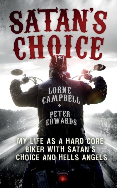 Satan's Choice : My Life as a Hard Core Biker with Satan's Choice and Hells Angels