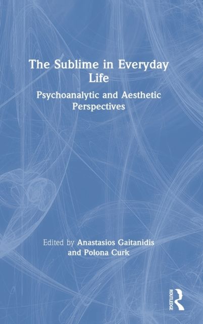 The Sublime in Everyday Life : Psychoanalytic and Aesthetic Perspectives