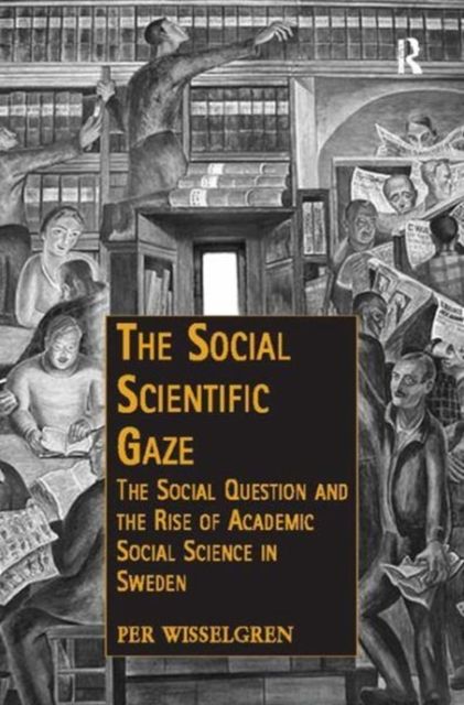 The Social Scientific Gaze : The Social Question and the Rise of Academic Social Science in Sweden
