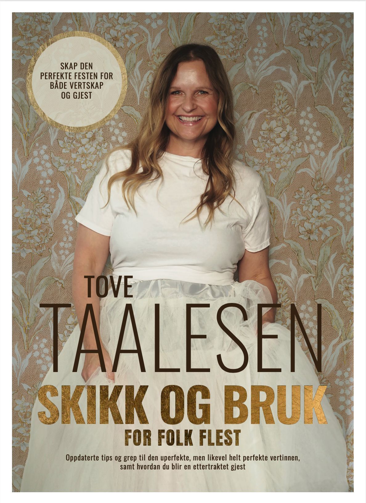 Skikk og bruk for folk flest : oppdaterte tips og grep til den uperfekte, men likevel helt perfekte vertinnen, samt hvordan du blir en ettertraktet gjest