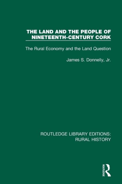The Land and the People of Nineteenth-Century Cork : The Rural Economy and the Land Question