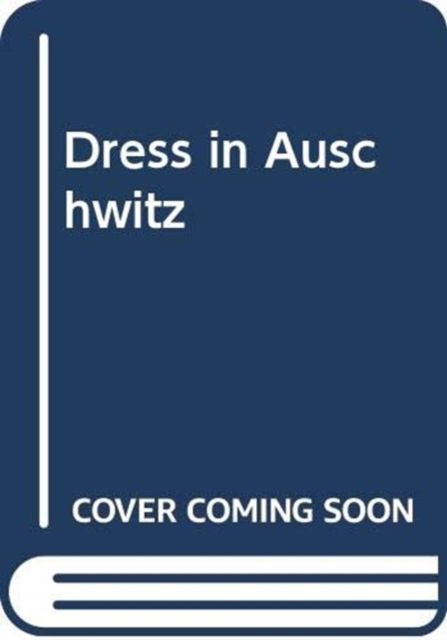 Dress in Auschwitz : Clothing and Survival in the Holocaust