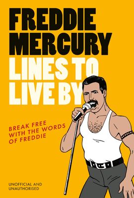 Freddie Mercury Lines to Live By : Break free with the words of Freddie