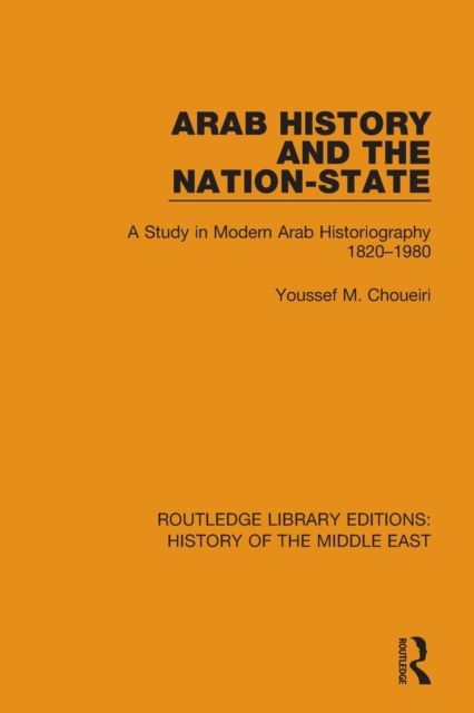 Arab History and the Nation-State : A Study in Modern Arab Historiography 1820-1980