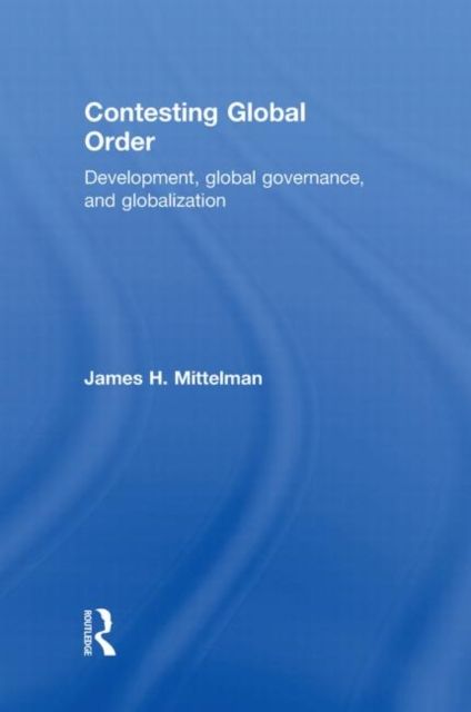 Contesting Global Order : Development, Global Governance, and Globalization