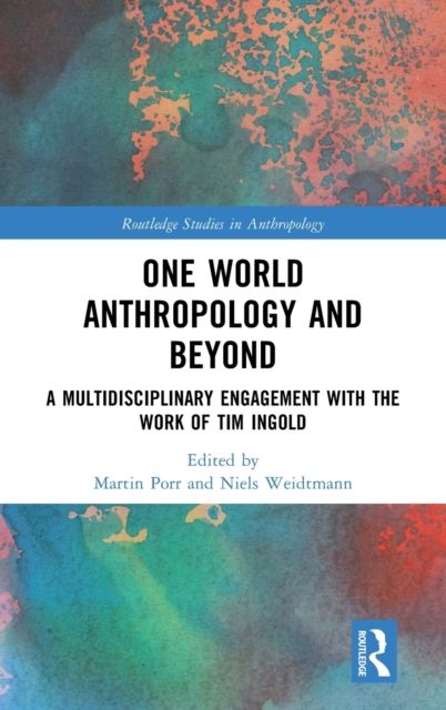 One World Anthropology and Beyond : A Multidisciplinary Engagement with the Work of Tim Ingold