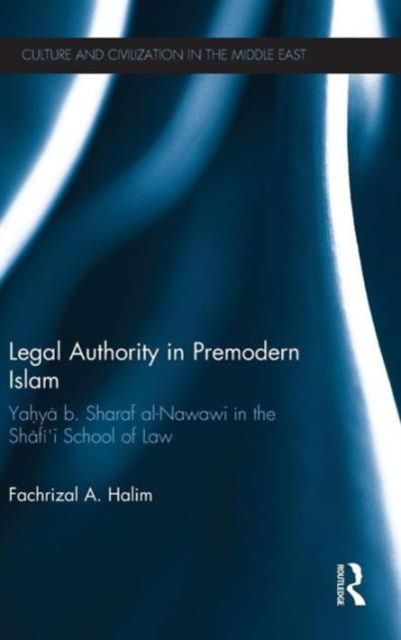 Legal Authority in Premodern Islam : Yahya B Sharaf Al-Nawawi in the Shafi'i School of Law