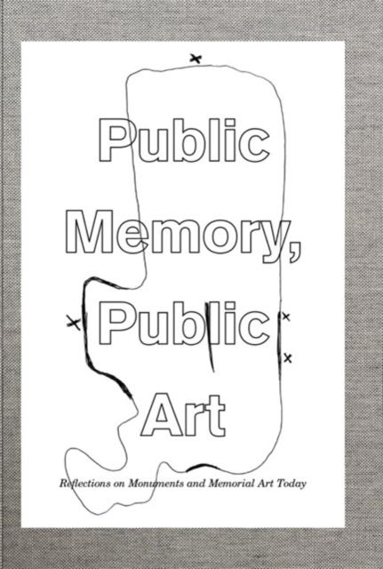 PUBLIC MEMORY, PUBLIC ART, Reflections on Monuments and Memorial Art Today
