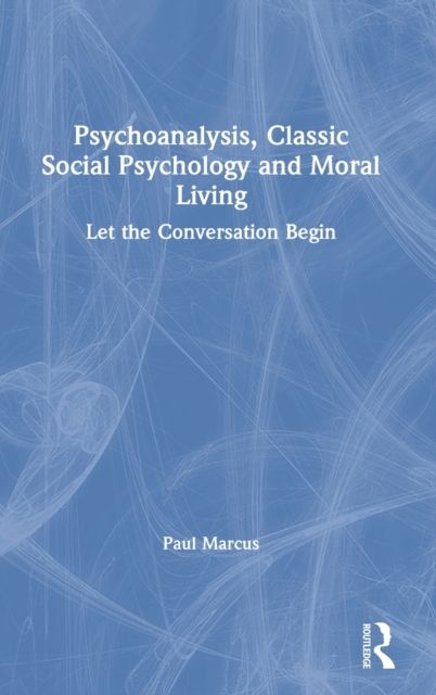 Psychoanalysis, Classic Social Psychology and Moral Living : Let the Conversation Begin