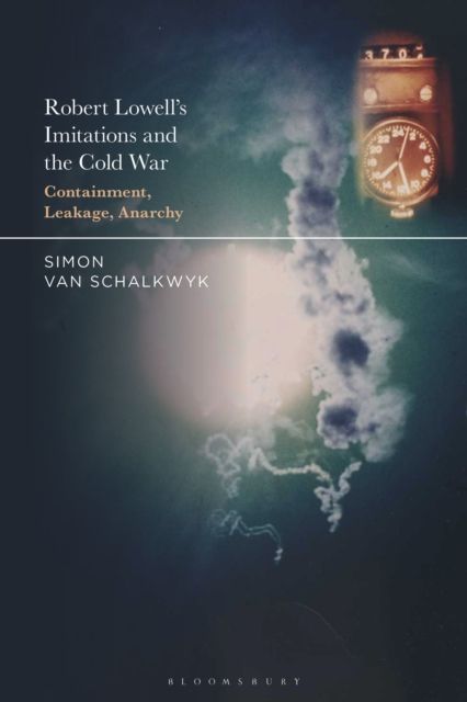 Robert Lowell's Imitations and the Cold War : Containment, Leakage, Anarchy