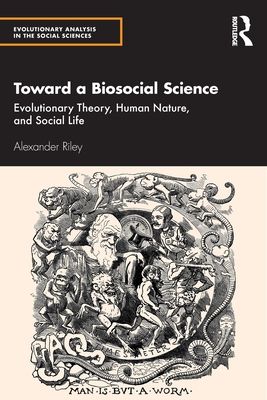 Toward a Biosocial Science : Evolutionary Theory, Human Nature, and Social Life