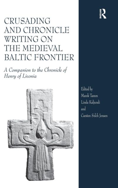Crusading and Chronicle Writing on the Medieval Baltic Frontier : A Companion to the Chronicle of Henry of Livonia