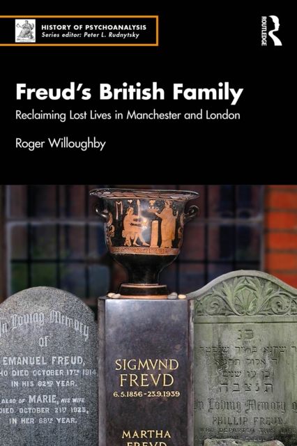 Freud’s British Family : Reclaiming Lost Lives in Manchester and London