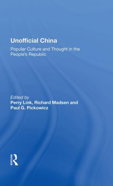 Unofficial China : Popular Culture And Thought In The People's Republic
