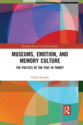 Museums, Emotion, and Memory Culture : The Politics of the Past in Turkey