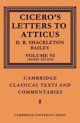 Cicero: Letters to Atticus: Volume 6, Books 14-16