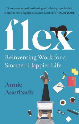 Flex : Reinventing Work for a Smarter, Happier Life