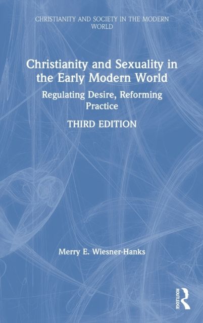 Christianity and Sexuality in the Early Modern World : Regulating Desire, Reforming Practice
