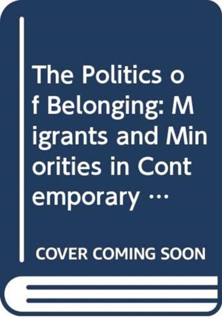 The Politics of Belonging : Migrants and Minorities in Contemporary Europe