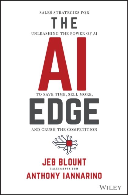 The AI Edge : Sales Strategies for Unleashing the Power of AI to Save Time, Sell More, and Crush the Competition