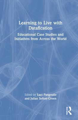 Learning to Live with Datafication : Educational Case Studies and Initiatives from Across the World
