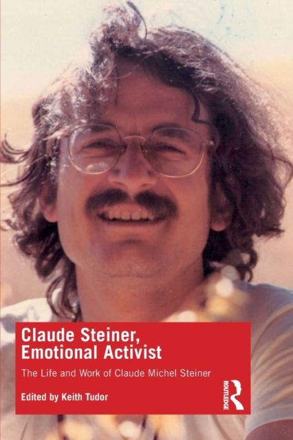 Claude Steiner, Emotional Activist : The Life and Work of Claude Michel Steiner