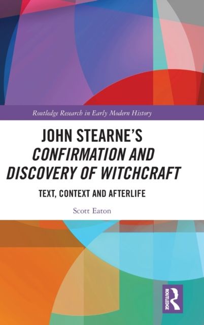 John Stearne’s Confirmation and Discovery of Witchcraft : Text, Context and Afterlife
