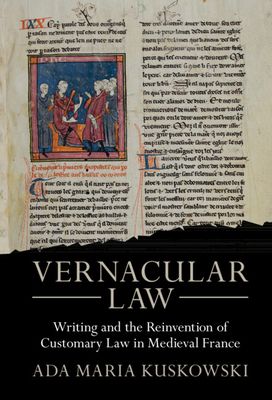 Vernacular Law : Writing and the Reinvention of Customary Law in Medieval France