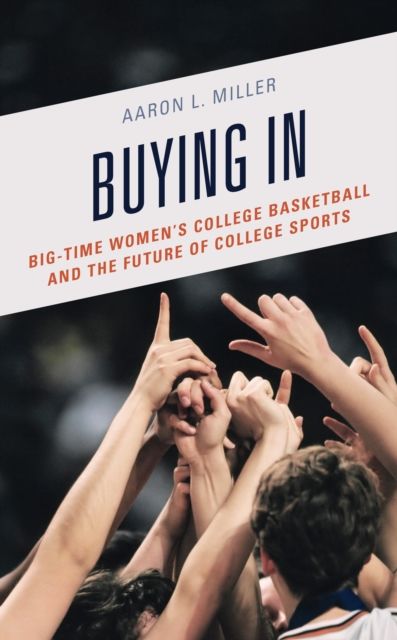 Buying In : Big-Time Women's College Basketball and the Future of College Sports