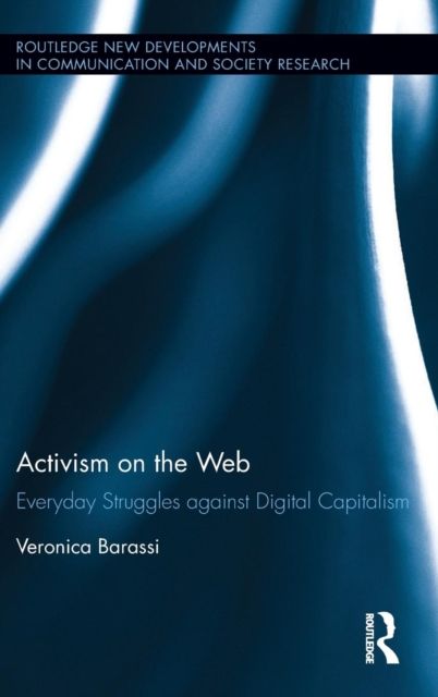 Activism on the Web : Everyday Struggles against Digital Capitalism