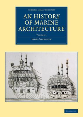 An History of Marine Architecture : Including an Enlarged and Progressive View of the Nautical Regulations and Naval History, Both Civil and Military, of All Nations, Especially of Great Britain