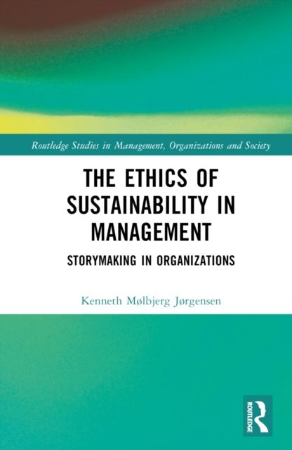 The Ethics of Sustainability in Management : Storymaking in Organizations