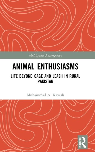 Animal Enthusiasms : Life Beyond Cage and Leash in Rural Pakistan