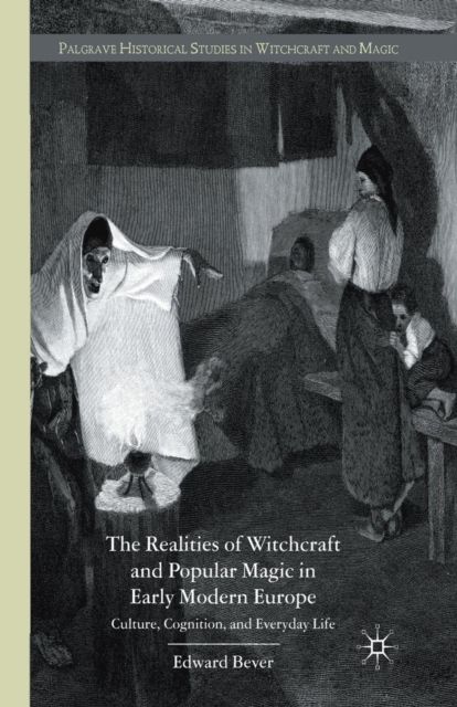 The Realities of Witchcraft and Popular Magic in Early Modern Europe : Culture, Cognition and Everyday Life